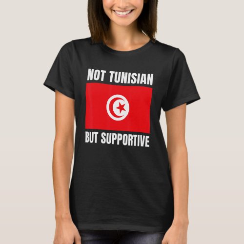 Not Tunisian But Supportive Tunisia Flag Support T_Shirt