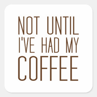 Not Until I've Had My COFFEE I Love Coffee Simple Square Sticker