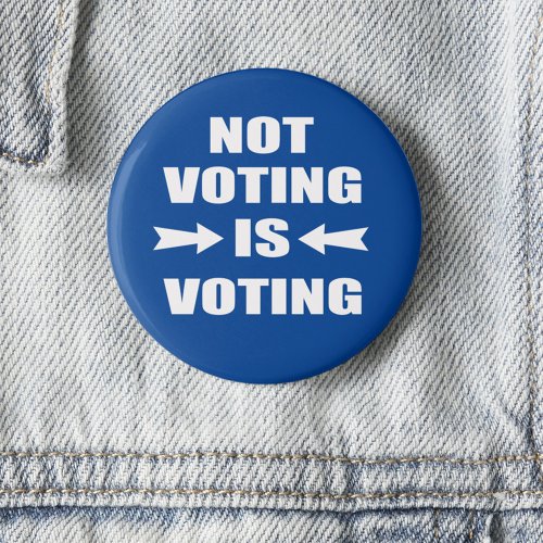 Not Voting Is Voting Election Button