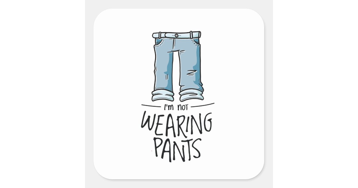 not-wearing-pants-square-sticker-zazzle