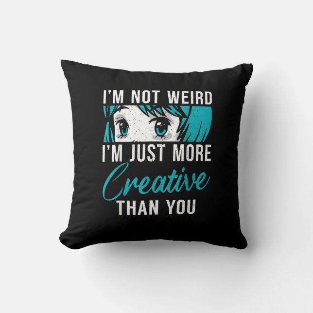 Not Weird Just More Creative Anime Lover Creative  Throw Pillow (Front)