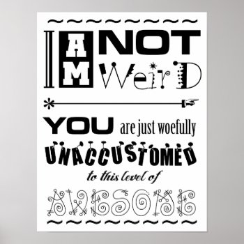 Not Weird Poster by BaileysByDesign at Zazzle