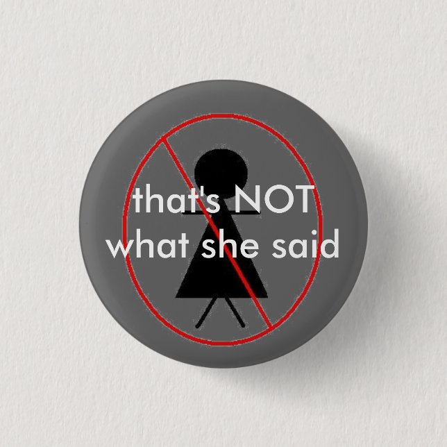 NOT what she said Pinback Button (Front)