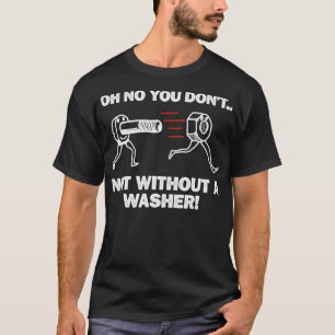 Not Without A Washer Engineer Mechanical Engineeri T-Shirt