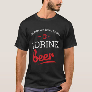 Not Working Today I Drink Beer Graphics Men Women T-Shirt