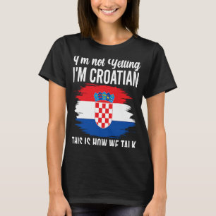 Not Yelling I'm Croatian Roots Croatia Flag T-Shirt