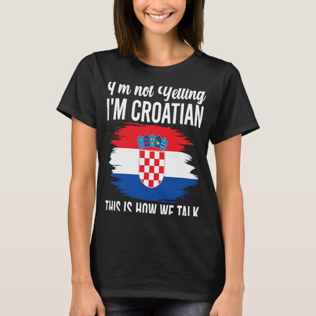 Not Yelling I'm Croatian Roots Croatia Flag T-Shirt (Front)