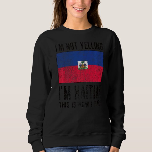 Not Yelling I'm Haitian Haiti Flag Haitian Roots Sweatshirt (Front)