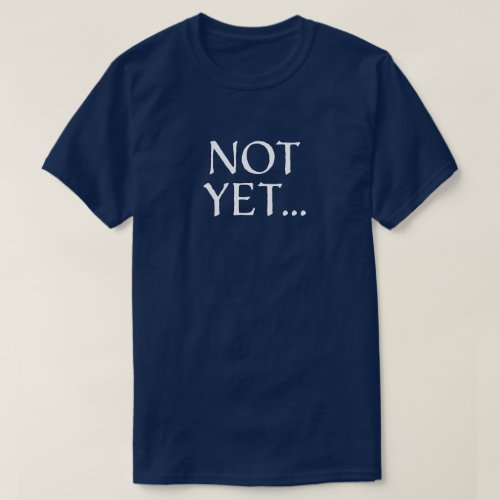 Not Yet Birthday Joke T_Shirt