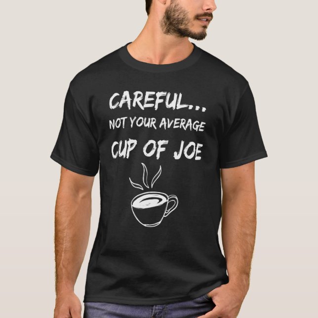 Not Your Average Cup Of Joe-Coffee Humor T-Shirt (Front)