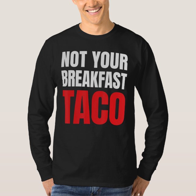 Not Your Breakfast Taco 39 T-Shirt (Front)