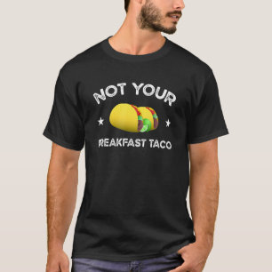 Not Your Breakfast Taco T-Shirt