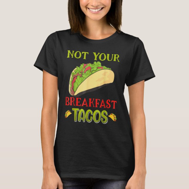 Not Your Breakfast Taco  Taco T-Shirt (Front)