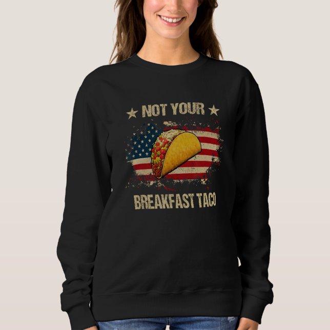 Not Your Breakfast Taco We Are Not Tacos  Tacos Am Sweatshirt (Front)