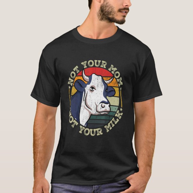 Not Your Mom Not Your Milk Cows Cow Vegan T-Shirt (Front)