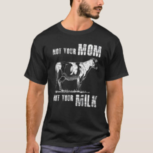 Not Your Mom Not Your Milk Vegan Animal Loving T-Shirt