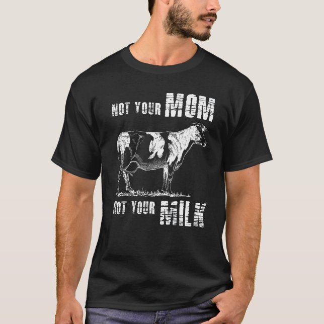 Not Your Mom Not Your Milk Vegan Animal Loving T-Shirt (Front)