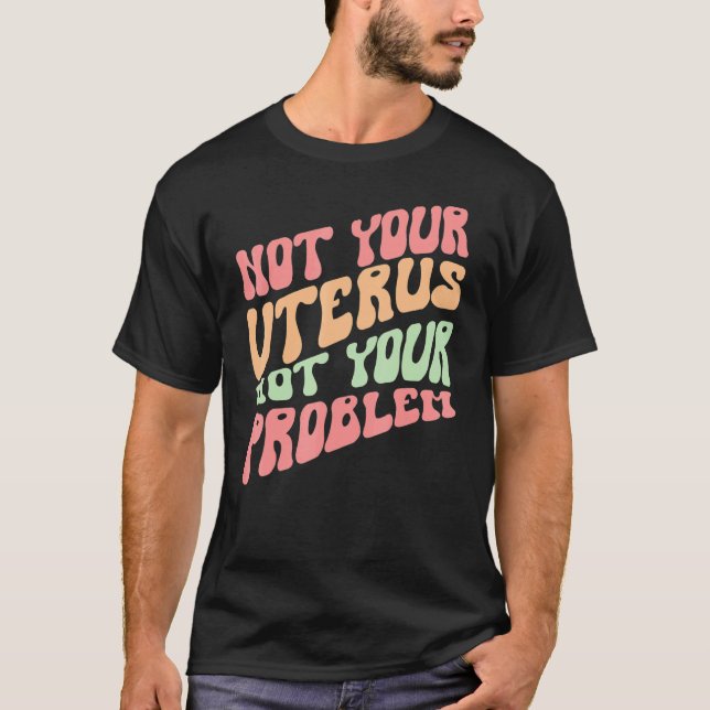 Not Your Uterus Not Your Problem Women's Right For T-Shirt (Front)