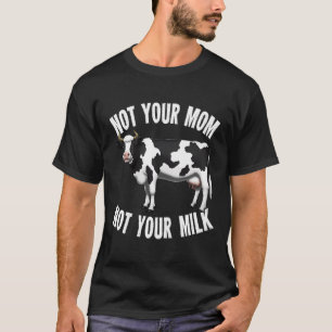 Not Yout Mom Not Your Milk Dairy Farmer Funny Farm T-Shirt