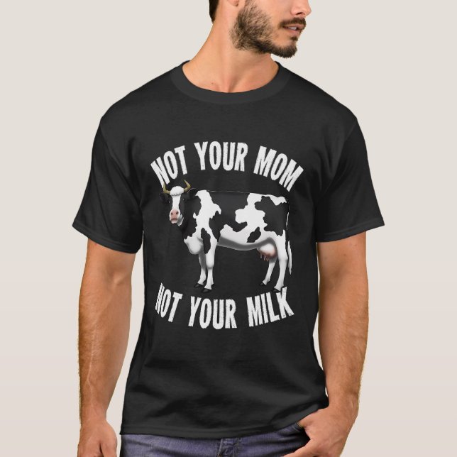 Not Yout Mom Not Your Milk Dairy Farmer Funny Farm T-Shirt (Front)