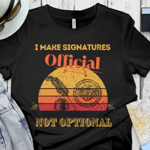 Notary _ I make signatures official not optional T_Shirt