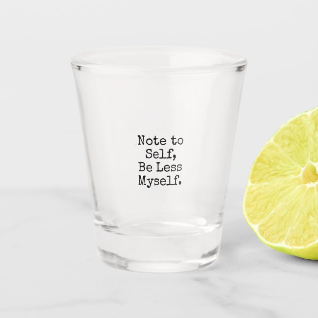 Note to Self, Be Less Myself Shot Glass (Front)
