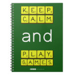 KEEP
 CALM
 and
 PLAY
 GAMES  Notebooks