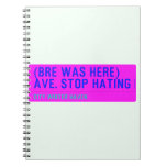 (Bre was here) ave. stop hating  Notebooks