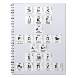 Think 
 like 
 a 
 protone 
 And 
 stay 
 positive  Notebooks