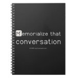 Memorialize that 
 conversation  Notebooks