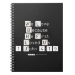 We Love
 Because
 He First 
 Loved Us
 1 John 4:19  Notebooks