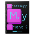 Whatssupp
 My
 Friend ?  Notebooks