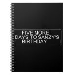      Five More  Days To SANZY's      birthday  Notebooks