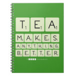 TEA
 MAKES
 ANYTHING
 BETTER  Notebooks