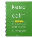 keep
 calm 
 it's JULY,it's
 my boyfriends
 birth month
 hurray!!!  Notebooks