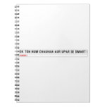 ek toh hum Chauhan Aur upar se Smart  Notebooks