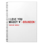 I love you Maddy ♥  Notebooks