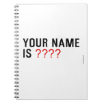 Your Name is  Notebooks