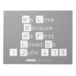 We Love
 Because
 He First 
 Loved Us
 1 John 4:19  Notepads