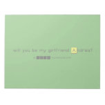 will you be my girlfriend Andrea?
   Notepads