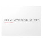 FIND ME ANYWHERE ON INTERNET  Notepads