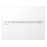 ek toh hum Chauhan Aur upar se Smart  Notepads