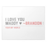 I love you Maddy ♥  Notepads