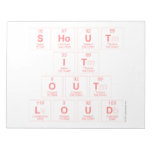 Shout
 It
 Out
 Loud  Notepads