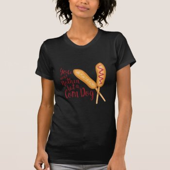 Nothin But Corn Dog T-shirt by Windmilldesigns at Zazzle