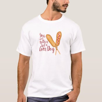 Nothin But Corn Dog T-shirt by Windmilldesigns at Zazzle