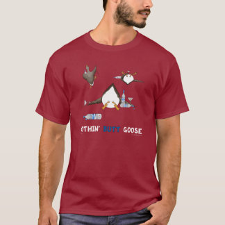 Nothin' Butt Goose T-shirt