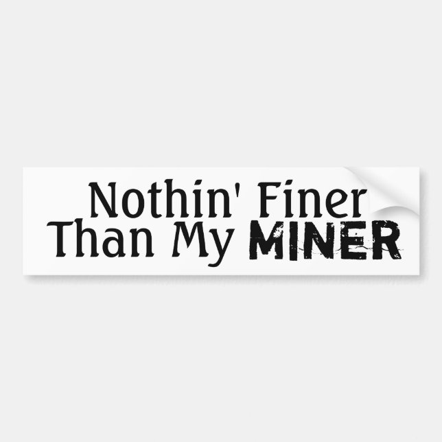 Nothin' Finer Than My Miner Bumper Sticker (Front)