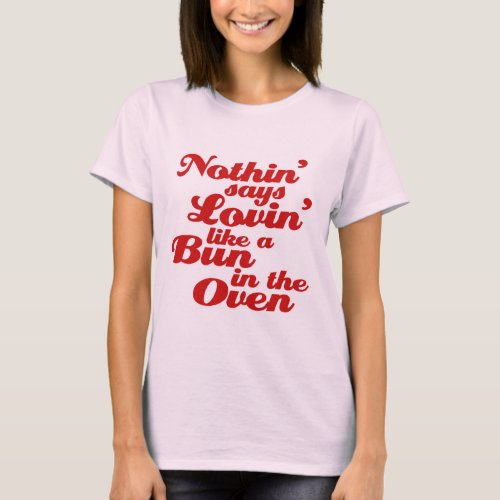 Nothin Says Lovin Like a Bun in the Oven T_Shirt