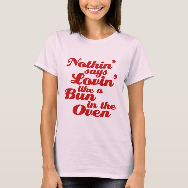 Nothin' Says Lovin' Like a Bun in the Oven T-Shirt (Front)